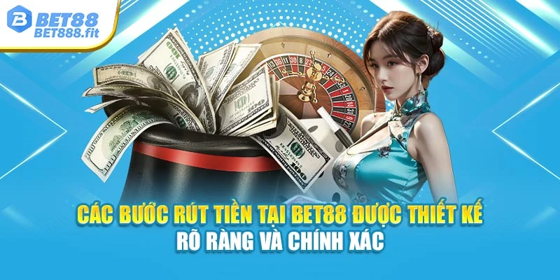 Các bước rút tiền tại Bet88 được thiết kế rõ ràng và chính xác