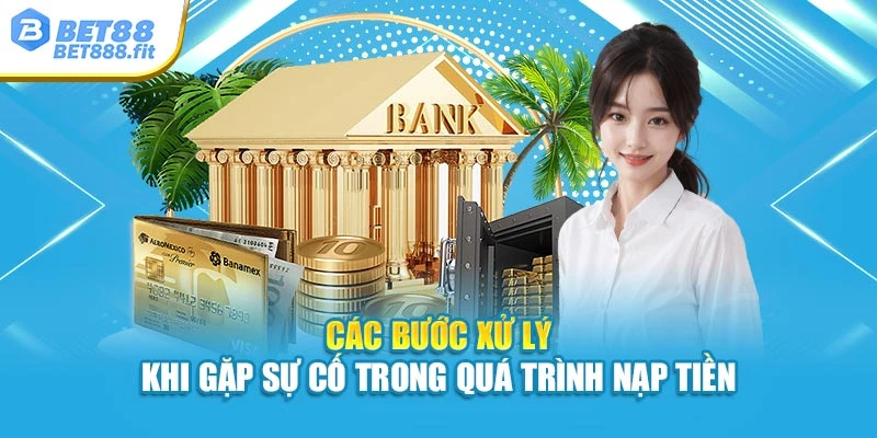 Các bước xử lý khi gặp sự cố trong quá trình nạp tiền