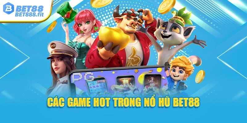 Các game hot trong nổ hũ Bet88