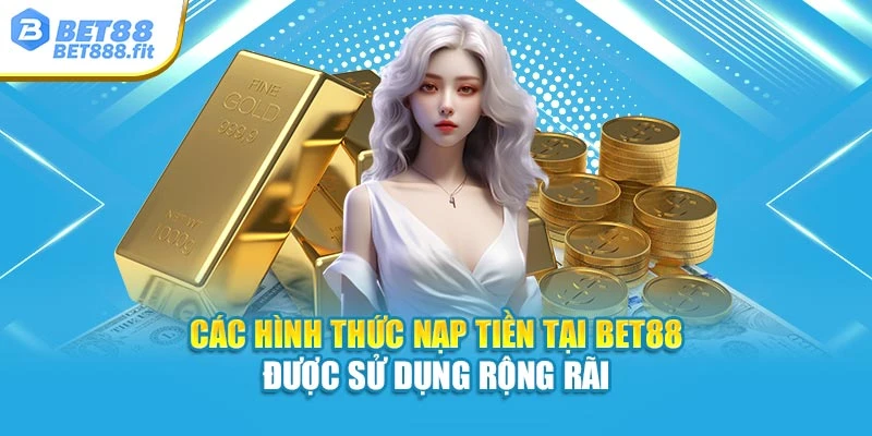 Các hình thức nạp tiền tại Bet88 được sử dụng rộng rãi