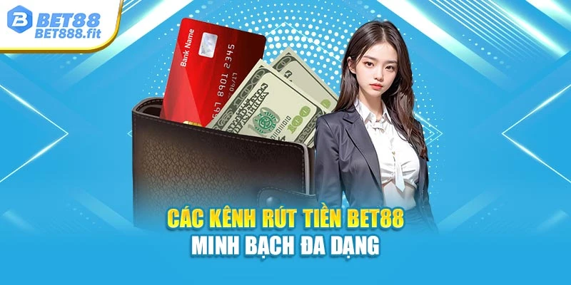 Các kênh rút tiền Bet88 minh bạch đa dạng