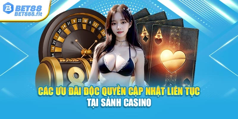 Các ưu đãi độc quyền cập nhật liên tục tại sảnh casino