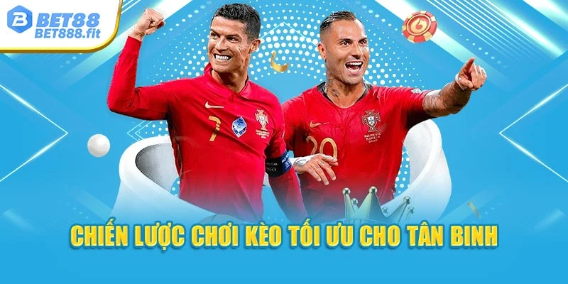 Chiến lược chơi kèo tối ưu cho tân binh
