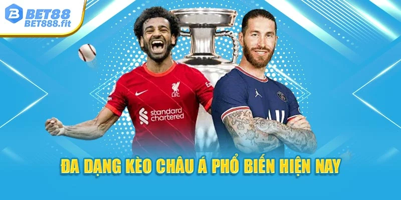 Đa dạng kèo châu Á phổ biến hiện nay