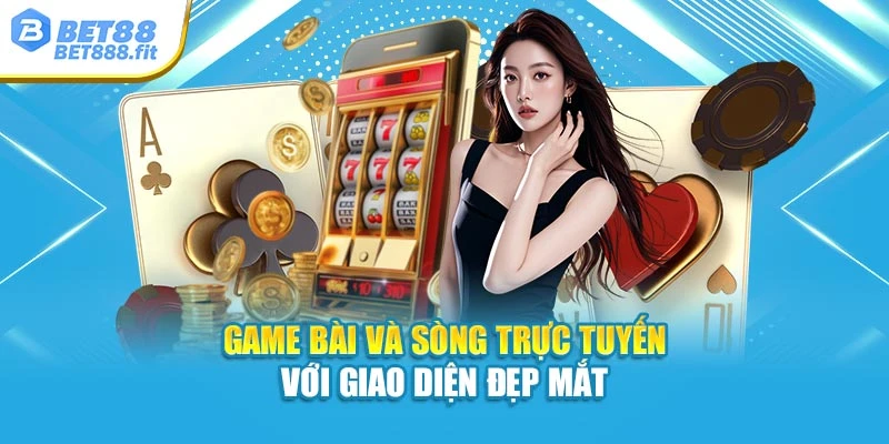 Game bài và sòng trực tuyến với giao diện đẹp mắt