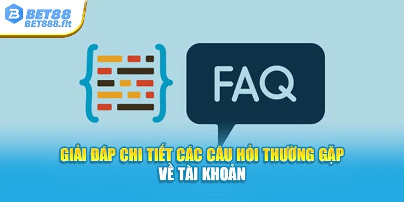 Giải đáp chi tiết các câu hỏi thường gặp về tài khoản