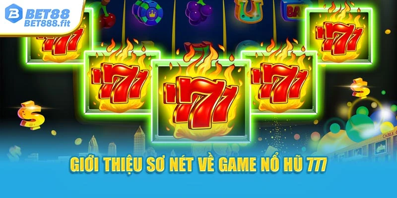 Giới thiệu sơ nét về game nổ hũ 777