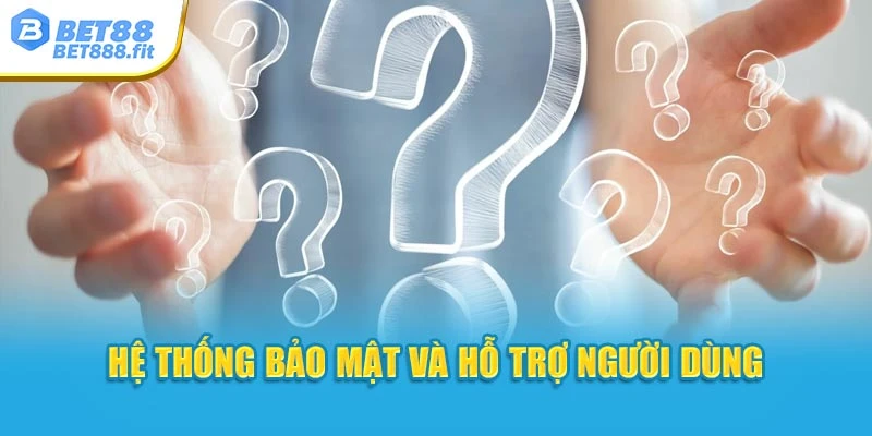 Hệ thống bảo mật và hỗ trợ người dùng