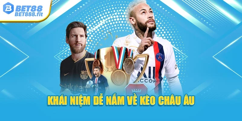 Khái niệm dễ nắm về kèo châu Âu