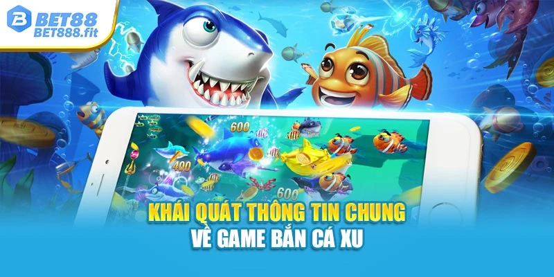Khái quát thông tin chung về game bắn cá Xu