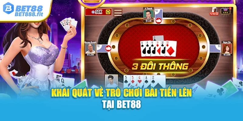Khái quát về trò chơi bài Tiến Lên tại Bet88