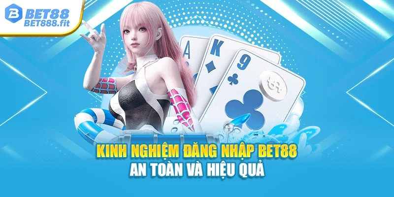 Kinh nghiệm đăng nhập Bet88 an toàn và hiệu quả