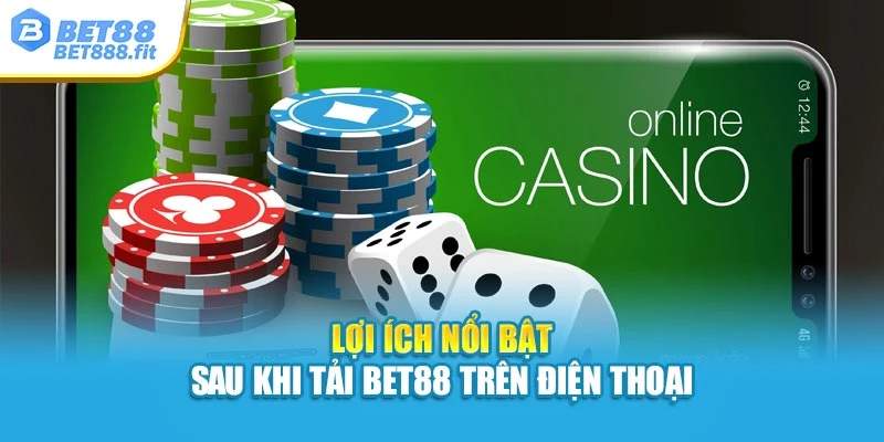 Lợi ích nổi bật sau khi tải Bet88 trên điện thoại
