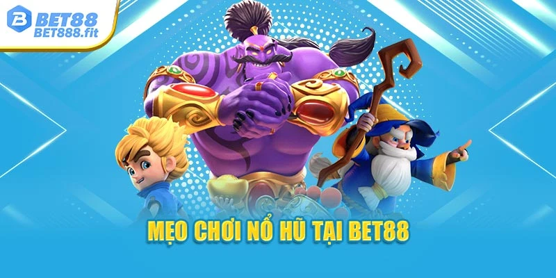 Mẹo chơi nổ hũ tại Bet88