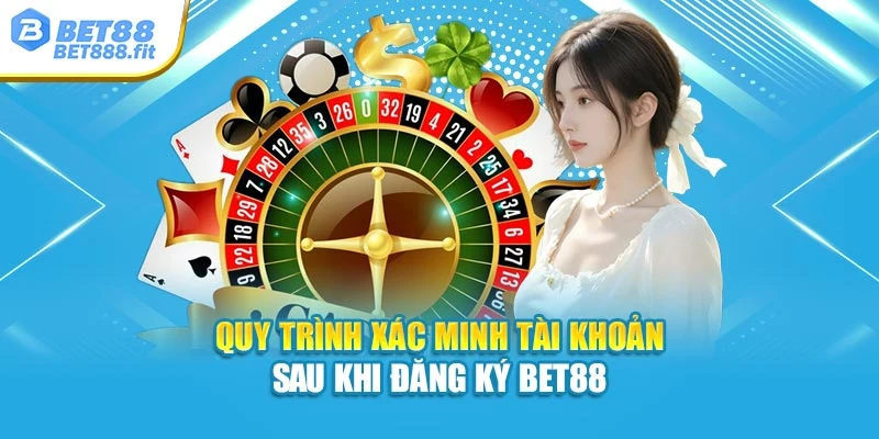 Quy trình xác minh tài khoản sau khi đăng ký Bet88