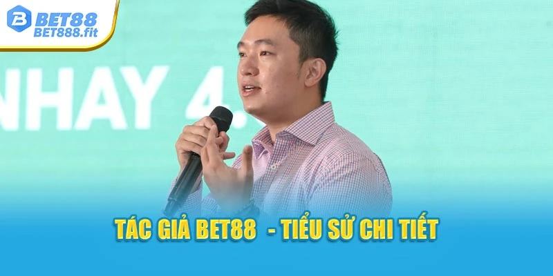 Tác giả Bet88  - Tiểu sử chi tiết