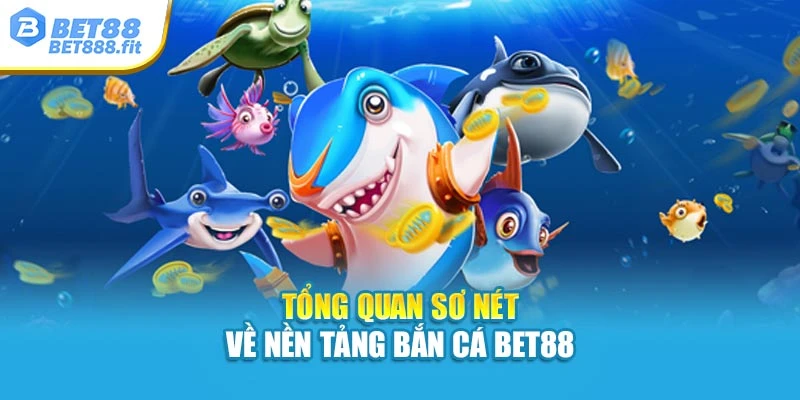 Tổng quan sơ nét về nền tảng bắn cá Bet88