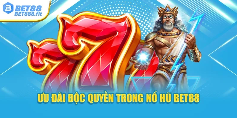 Ưu đãi độc quyền trong nổ hũ Bet88