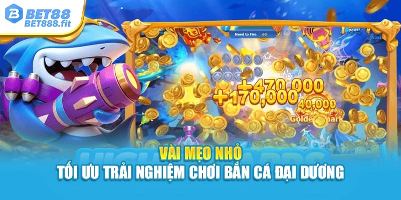 Vài mẹo nhỏ tối ưu trải nghiệm chơi bắn cá Đại Dương